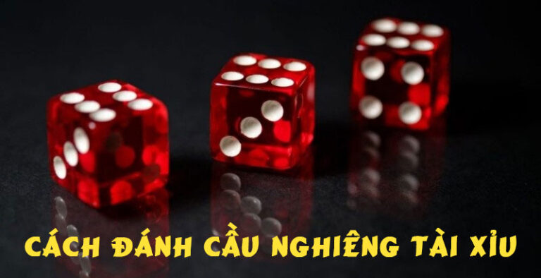 cách đánh cầu nghiêng tài xỉu